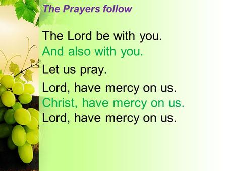 The Prayers follow The Lord be with you. And also with you. Let us pray. Lord, have mercy on us. Christ, have mercy on us. Lord, have mercy on us.