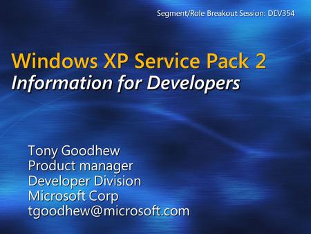Information for Developers Windows XP Service Pack 2 Information for Developers Tony Goodhew Product manager Developer Division Microsoft Corp
