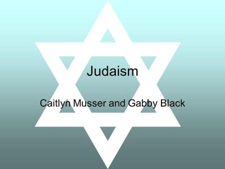Judaism Caitlyn Musser and Gabby Black. The God of Judaism One of the first religions to believe that there is only one god (monotheistic) Different names: