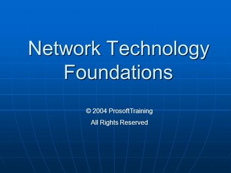 Network Technology Foundations © 2004 ProsoftTraining All Rights Reserved.
