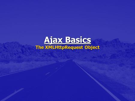 Ajax Basics The XMLHttpRequest Object. Ajax is…. Ajax is not…. Ajax is not a programming language. Ajax is not a programming language. Ajax is a methodology.