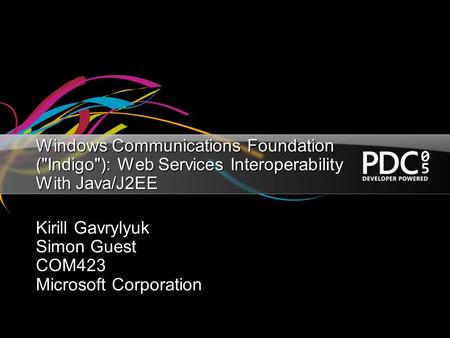 Windows Communications Foundation (Indigo): Web Services Interoperability With Java/J2EE Kirill Gavrylyuk Simon Guest COM423 Microsoft Corporation.