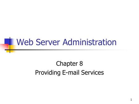 1 Web Server Administration Chapter 8 Providing E-mail Services.