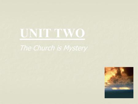 UNIT TWO The Church is Mystery.