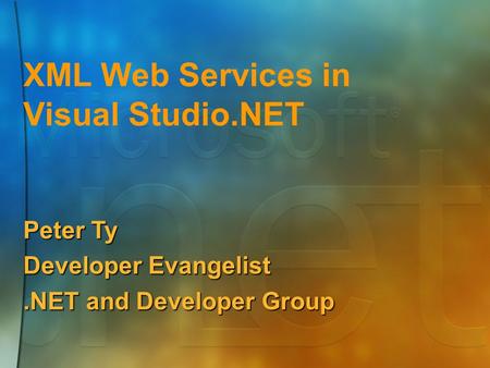 XML Web Services in Visual Studio.NET Peter Ty Developer Evangelist.NET and Developer Group.