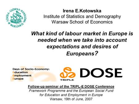 Irena E.Kotowska Institute of Statistics and Demography Warsaw School of Economics What kind of labour market in Europe is needed when we take into account.