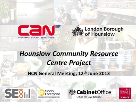 1 Hounslow Community Resource Centre Project HCN General Meeting, 12 th June 2013.