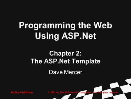 © 2004 by The McGraw-Hill Companies, Inc. All rights reserved. McGraw-Hill/Irwin Programming the Web Using ASP.Net Chapter 2: The ASP.Net Template Dave.