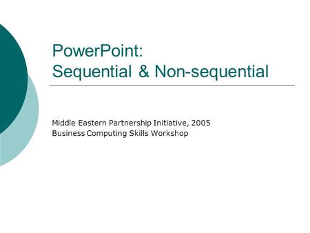 PowerPoint: Sequential & Non-sequential Middle Eastern Partnership Initiative, 2005 Business Computing Skills Workshop.