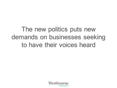 The new politics puts new demands on businesses seeking to have their voices heard.