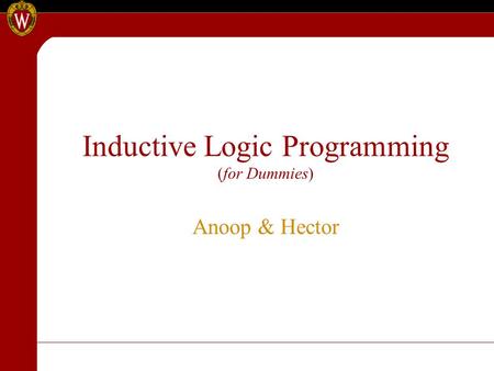 Inductive Logic Programming (for Dummies) Anoop & Hector.