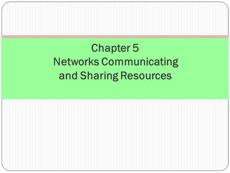 Chapter 5 Networks Communicating and Sharing Resources