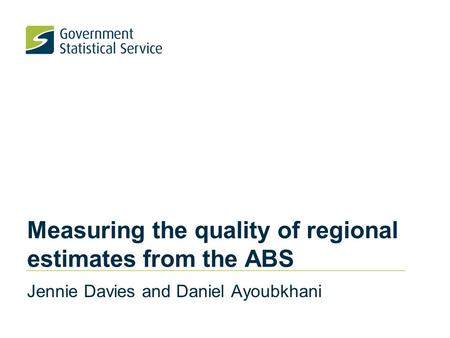Measuring the quality of regional estimates from the ABS Jennie Davies and Daniel Ayoubkhani.