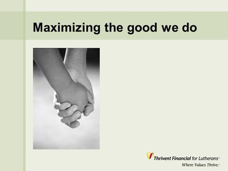 Maximizing the good we do. You are stewards of the funds YOU have the capability to meet more needs of individuals, families and not-for-profit organizations.