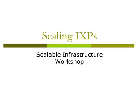 Scaling IXPs Scalable Infrastructure Workshop. Objectives  To explain scaling options within the IXP  To introduce the Internet Routing Registry at.