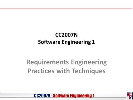 CC20O7N - Software Engineering 1 CC2007N Software Engineering 1 Requirements Engineering Practices with Techniques.