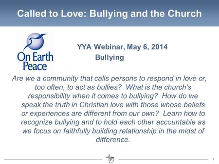 11 Called to Love: Bullying and the Church YYA Webinar, May 6, 2014 Bullying Are we a community that calls persons to respond in love or, too often, to.