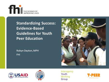 Standardizing Success: Evidence-Based Guidelines for Youth Peer Education Robyn Dayton, MPH FHI Photographer unknown, USAID Photo Gallery.