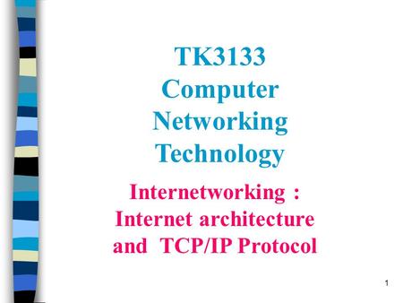1 Internetworking : Internet architecture and TCP/IP Protocol TK3133 Computer Networking Technology.