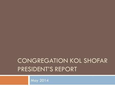CONGREGATION KOL SHOFAR PRESIDENT’S REPORT May 2014.