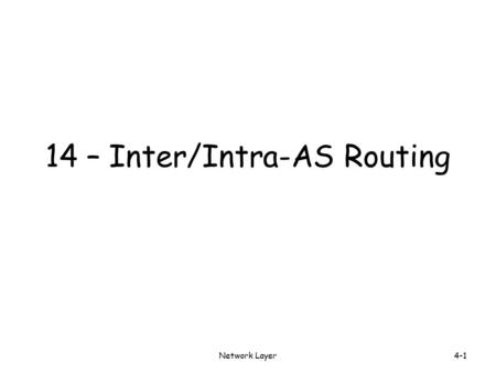 14 – Inter/Intra-AS Routing Network Layer4-1. 4-2 Hierarchical Routing scale: with > 200 million destinations: can’t store all dest’s in routing tables!