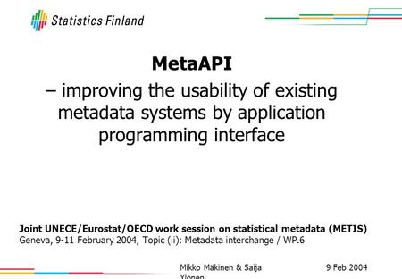 9 Feb 2004Mikko Mäkinen & Saija Ylönen Joint UNECE/Eurostat/OECD work session on statistical metadata (METIS) Geneva, 9-11 February 2004, Topic (ii): Metadata.