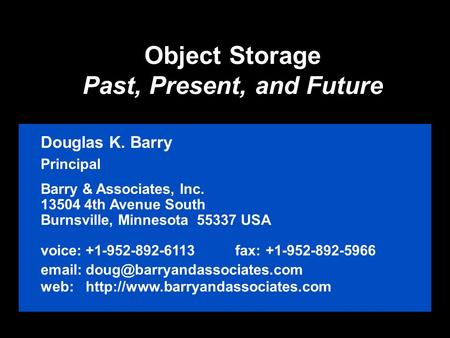 Object Storage Past, Present, and Future Douglas K. Barry Principal Barry & Associates, Inc. 13504 4th Avenue South Burnsville, Minnesota 55337 USA voice:+1-952-892-6113.