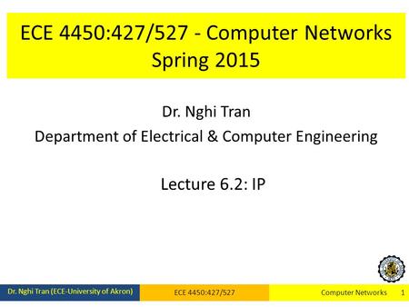 ECE 4450:427/527 - Computer Networks Spring 2015 Dr. Nghi Tran Department of Electrical & Computer Engineering Lecture 6.2: IP Dr. Nghi Tran (ECE-University.