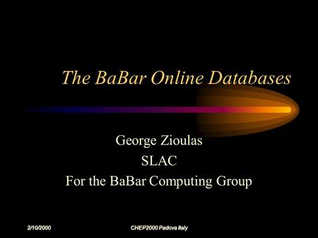 2/10/2000 CHEP2000 Padova Italy The BaBar Online Databases George Zioulas SLAC For the BaBar Computing Group.