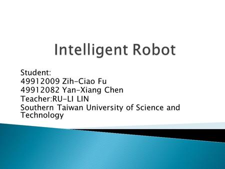 Student: 49912009 Zih-Ciao Fu 49912082 Yan-Xiang Chen Teacher:RU-LI LIN Southern Taiwan University of Science and Technology.