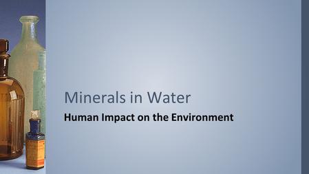 Human Impact on the Environment Minerals in Water.