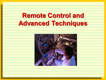 Remote Control and Advanced Techniques. Remote Control Software What do they do? Connect through dial-in and/or TCP/IP. Replicate remote screen on local.
