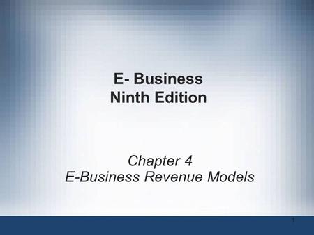 E- Business Ninth Edition Chapter 4 E-Business Revenue Models 1.