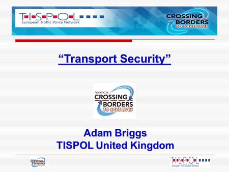 “Transport Security” Adam Briggs TISPOL United Kingdom.