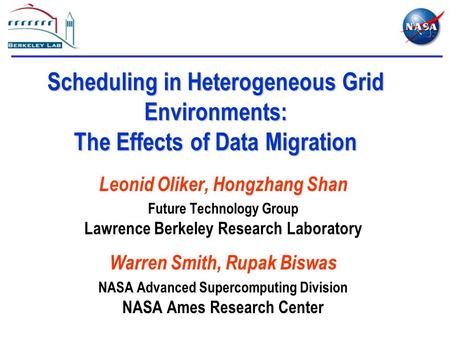 Scheduling in Heterogeneous Grid Environments: The Effects of Data Migration Leonid Oliker, Hongzhang Shan Future Technology Group Lawrence Berkeley Research.