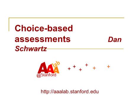 Choice-based assessments Dan Schwartz