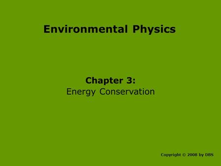 Environmental Physics Chapter 3: Energy Conservation Copyright © 2008 by DBS.