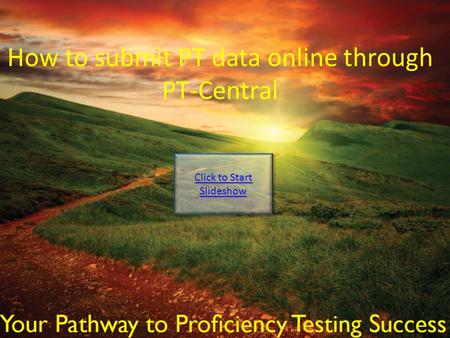 How to submit PT data online through PT-Central Click to Start Slideshow Click to Start Slideshow.