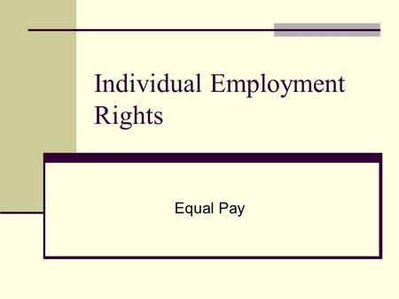 Individual Employment Rights Equal Pay. Introduction The legal requirement of ensuring equality b/n men and women’s terms of employment can be found in: