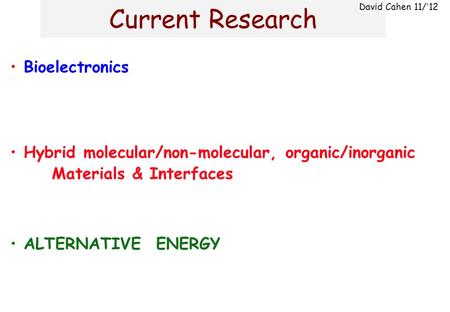 Current Research Bioelectronics Hybrid molecular/non-molecular, organic/inorganic Materials & Interfaces ALTERNATIVE ENERGY David Cahen 11/’12.