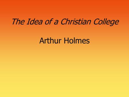The Idea of a Christian College Arthur Holmes
