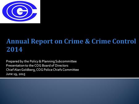 Prepared by the Policy & Planning Subcommittee Presentation to the COG Board of Directors Chief Alan Goldberg, COG Police Chiefs Committee June 19, 2015.