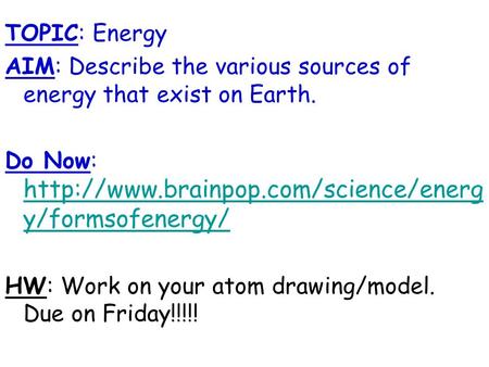 TOPIC: Energy AIM: Describe the various sources of energy that exist on Earth. Do Now:  y/formsofenergy/