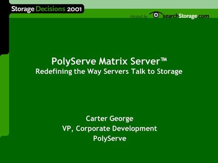 PolyServe Matrix Server™ Redefining the Way Servers Talk to Storage Carter George VP, Corporate Development PolyServe.