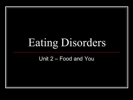 Eating Disorders Unit 2 – Food and You. Brainstorm reasons that eating disorders are so prevalent in our society. For example, food is abundant, and certain.