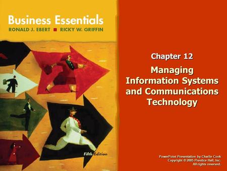 PowerPoint Presentation by Charlie Cook Copyright © 2005 Prentice Hall, Inc. All rights reserved. Chapter 12 Managing Information Systems and Communications.