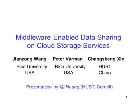 Middleware Enabled Data Sharing on Cloud Storage Services Jianzong Wang Peter Varman Changsheng Xie 1 Rice University Rice University HUST Presentation.