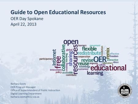 Guide to Open Educational Resources OER Day Spokane April 22, 2013 Barbara Soots OER Program Manager Office of Superintendent of Public Instruction Digital.