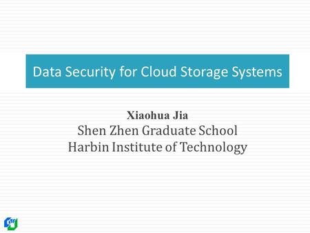 Xiaohua Jia Shen Zhen Graduate School Harbin Institute of Technology Data Security for Cloud Storage Systems 1.