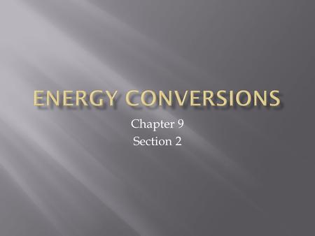 Chapter 9 Section 2.  Where does energy come from? How does energy get from one place to another?  Energy comes in many forms and is often converted.